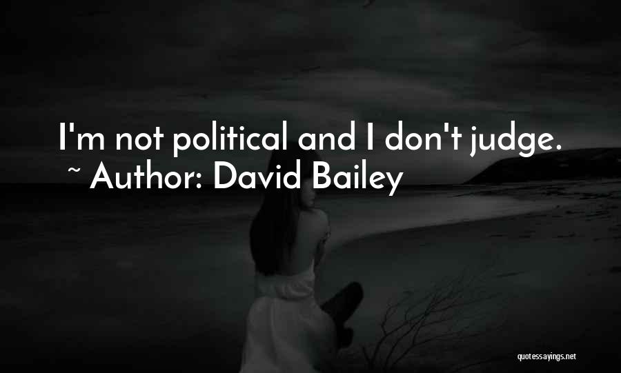 David Bailey Quotes: I'm Not Political And I Don't Judge.