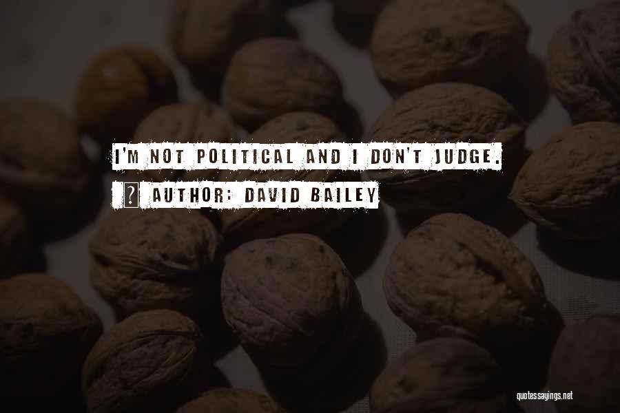 David Bailey Quotes: I'm Not Political And I Don't Judge.