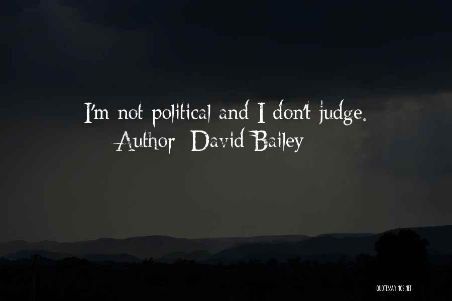 David Bailey Quotes: I'm Not Political And I Don't Judge.