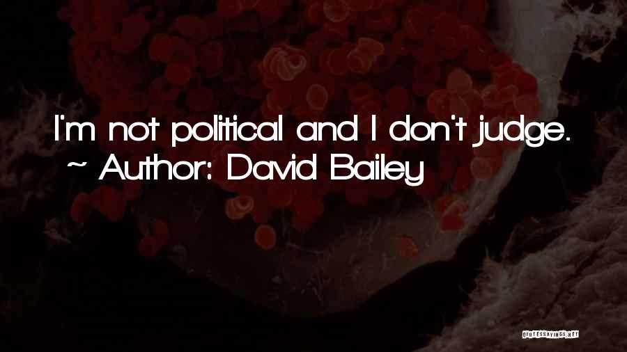 David Bailey Quotes: I'm Not Political And I Don't Judge.