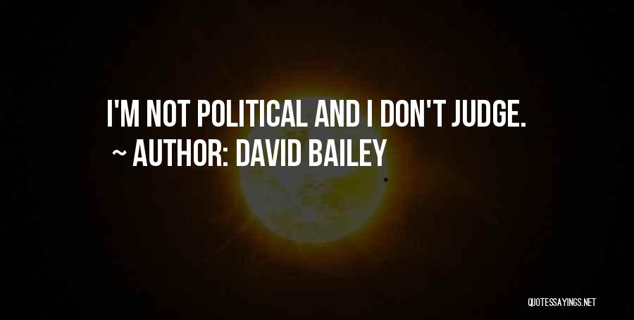 David Bailey Quotes: I'm Not Political And I Don't Judge.