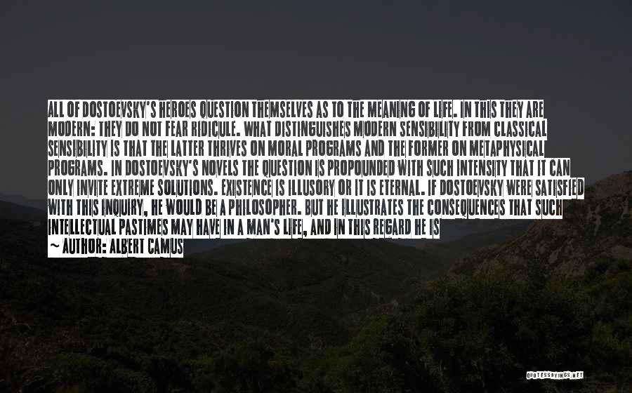 Albert Camus Quotes: All Of Dostoevsky's Heroes Question Themselves As To The Meaning Of Life. In This They Are Modern: They Do Not