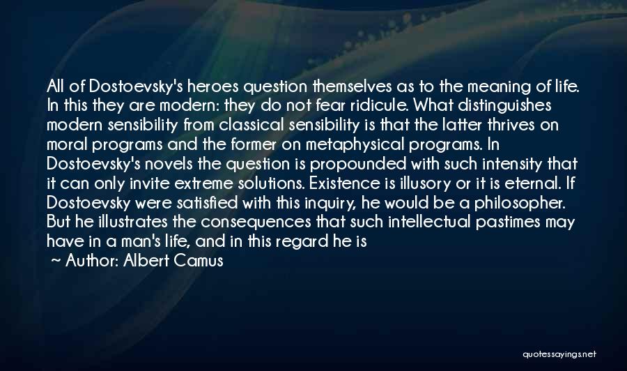 Albert Camus Quotes: All Of Dostoevsky's Heroes Question Themselves As To The Meaning Of Life. In This They Are Modern: They Do Not