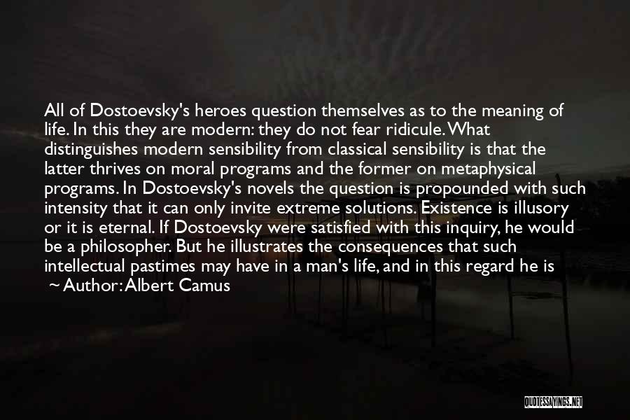 Albert Camus Quotes: All Of Dostoevsky's Heroes Question Themselves As To The Meaning Of Life. In This They Are Modern: They Do Not