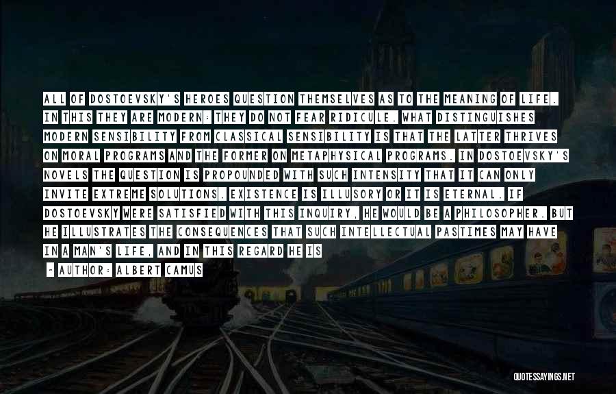 Albert Camus Quotes: All Of Dostoevsky's Heroes Question Themselves As To The Meaning Of Life. In This They Are Modern: They Do Not