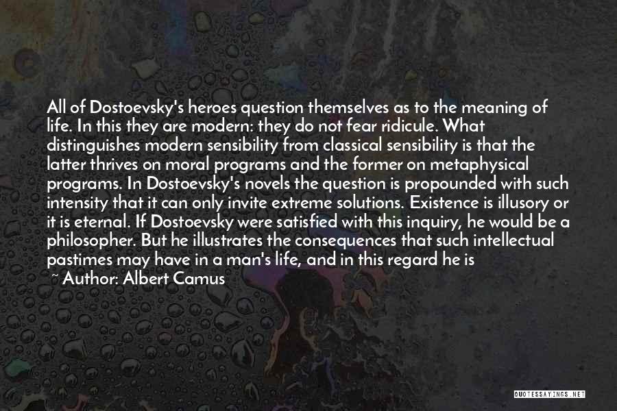 Albert Camus Quotes: All Of Dostoevsky's Heroes Question Themselves As To The Meaning Of Life. In This They Are Modern: They Do Not