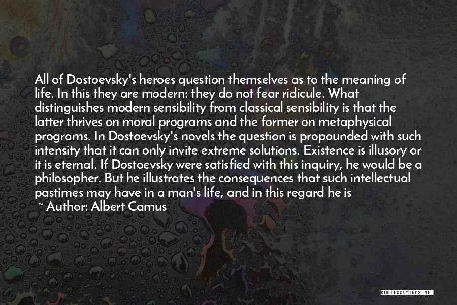 Albert Camus Quotes: All Of Dostoevsky's Heroes Question Themselves As To The Meaning Of Life. In This They Are Modern: They Do Not