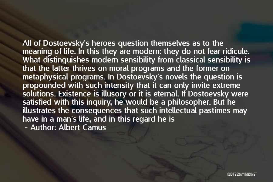 Albert Camus Quotes: All Of Dostoevsky's Heroes Question Themselves As To The Meaning Of Life. In This They Are Modern: They Do Not