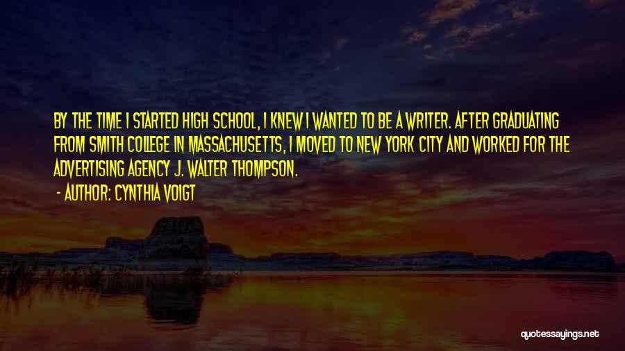 Cynthia Voigt Quotes: By The Time I Started High School, I Knew I Wanted To Be A Writer. After Graduating From Smith College