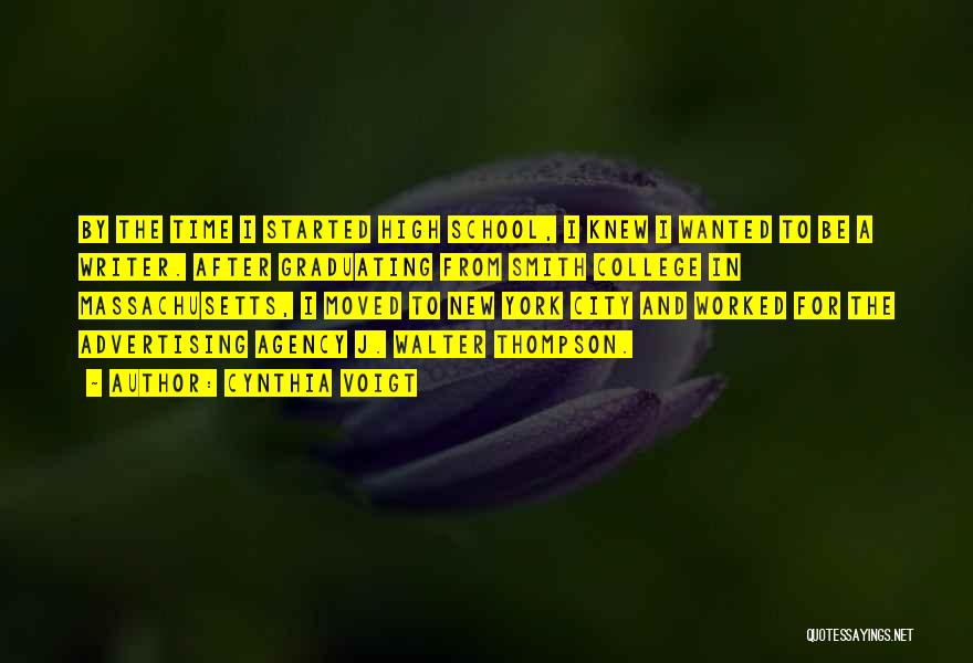 Cynthia Voigt Quotes: By The Time I Started High School, I Knew I Wanted To Be A Writer. After Graduating From Smith College