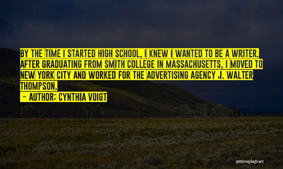 Cynthia Voigt Quotes: By The Time I Started High School, I Knew I Wanted To Be A Writer. After Graduating From Smith College