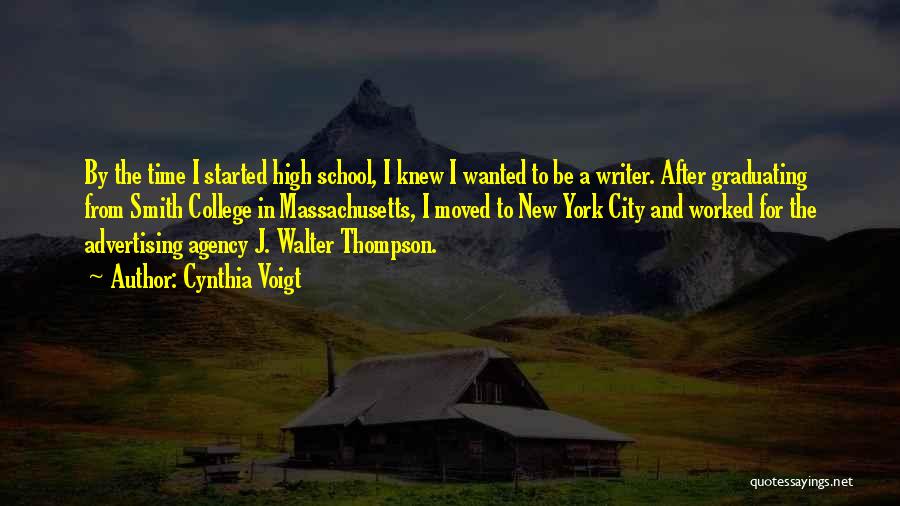 Cynthia Voigt Quotes: By The Time I Started High School, I Knew I Wanted To Be A Writer. After Graduating From Smith College