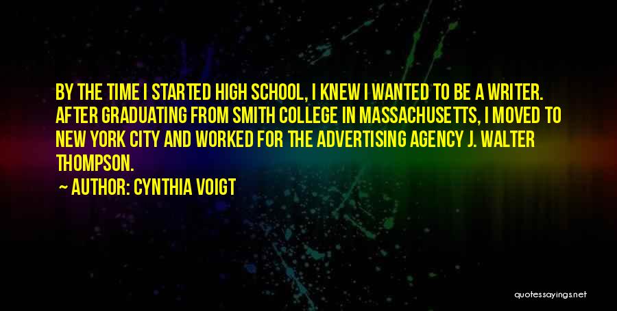 Cynthia Voigt Quotes: By The Time I Started High School, I Knew I Wanted To Be A Writer. After Graduating From Smith College