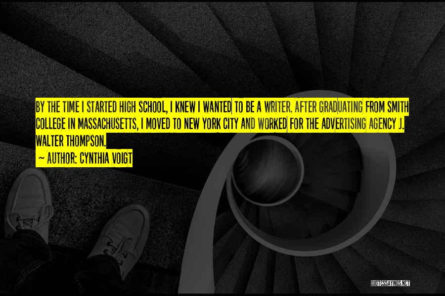 Cynthia Voigt Quotes: By The Time I Started High School, I Knew I Wanted To Be A Writer. After Graduating From Smith College