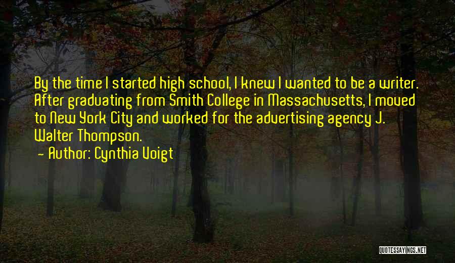 Cynthia Voigt Quotes: By The Time I Started High School, I Knew I Wanted To Be A Writer. After Graduating From Smith College