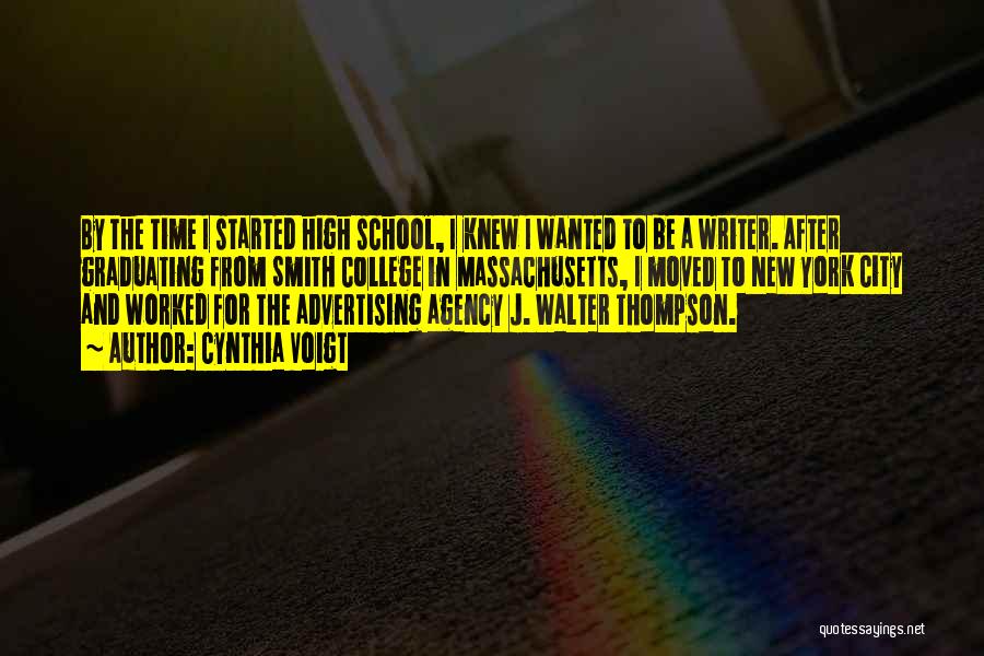 Cynthia Voigt Quotes: By The Time I Started High School, I Knew I Wanted To Be A Writer. After Graduating From Smith College