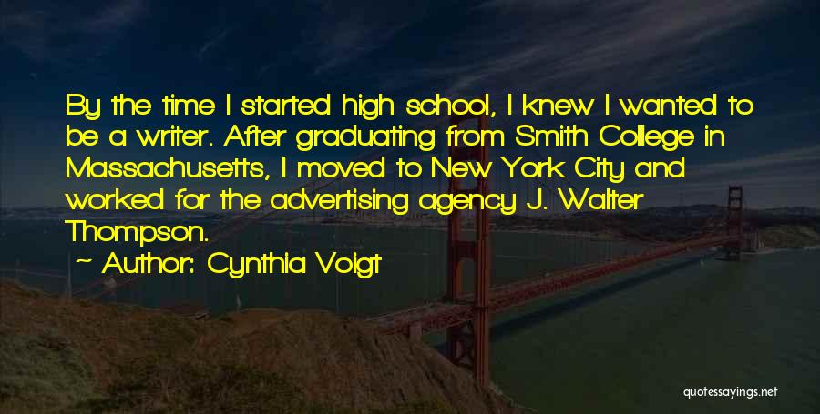 Cynthia Voigt Quotes: By The Time I Started High School, I Knew I Wanted To Be A Writer. After Graduating From Smith College