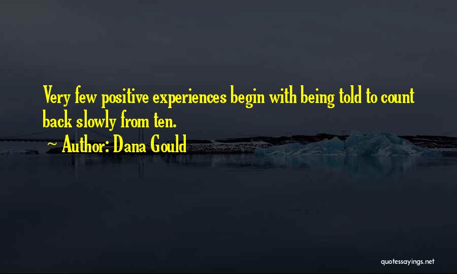 Dana Gould Quotes: Very Few Positive Experiences Begin With Being Told To Count Back Slowly From Ten.