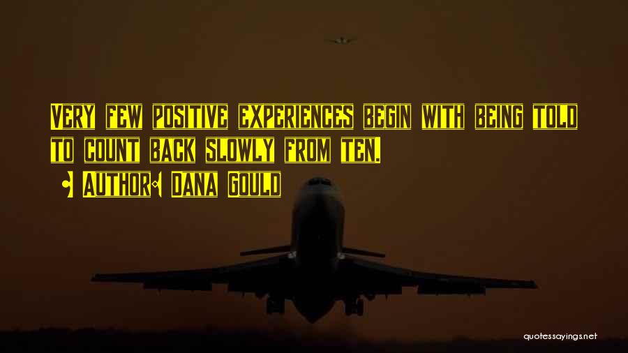 Dana Gould Quotes: Very Few Positive Experiences Begin With Being Told To Count Back Slowly From Ten.