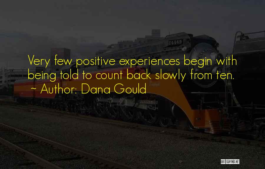 Dana Gould Quotes: Very Few Positive Experiences Begin With Being Told To Count Back Slowly From Ten.