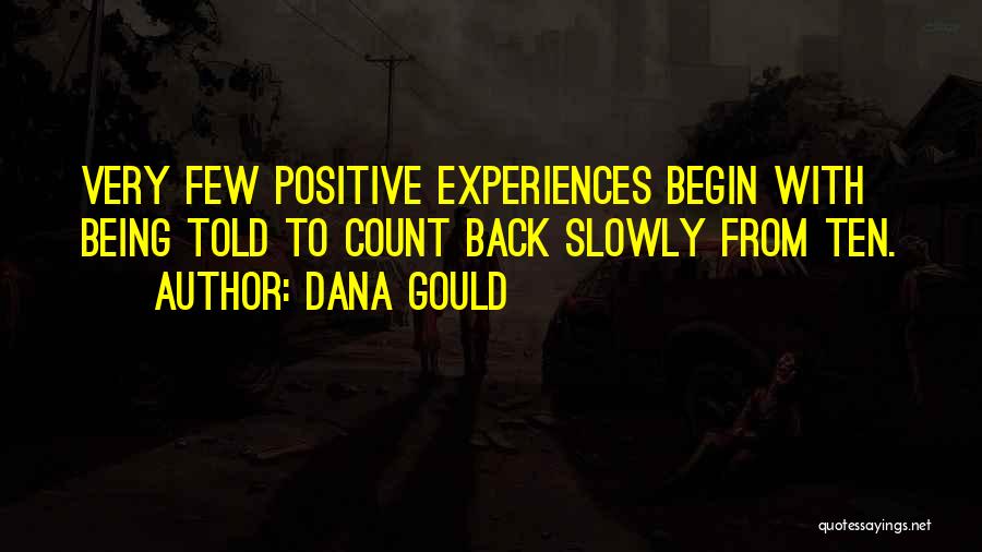 Dana Gould Quotes: Very Few Positive Experiences Begin With Being Told To Count Back Slowly From Ten.