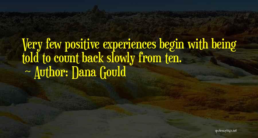 Dana Gould Quotes: Very Few Positive Experiences Begin With Being Told To Count Back Slowly From Ten.
