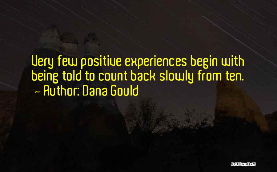 Dana Gould Quotes: Very Few Positive Experiences Begin With Being Told To Count Back Slowly From Ten.