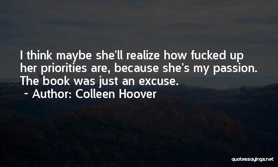 Colleen Hoover Quotes: I Think Maybe She'll Realize How Fucked Up Her Priorities Are, Because She's My Passion. The Book Was Just An