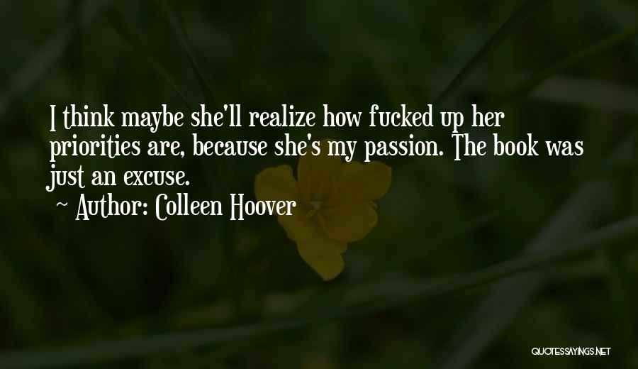 Colleen Hoover Quotes: I Think Maybe She'll Realize How Fucked Up Her Priorities Are, Because She's My Passion. The Book Was Just An