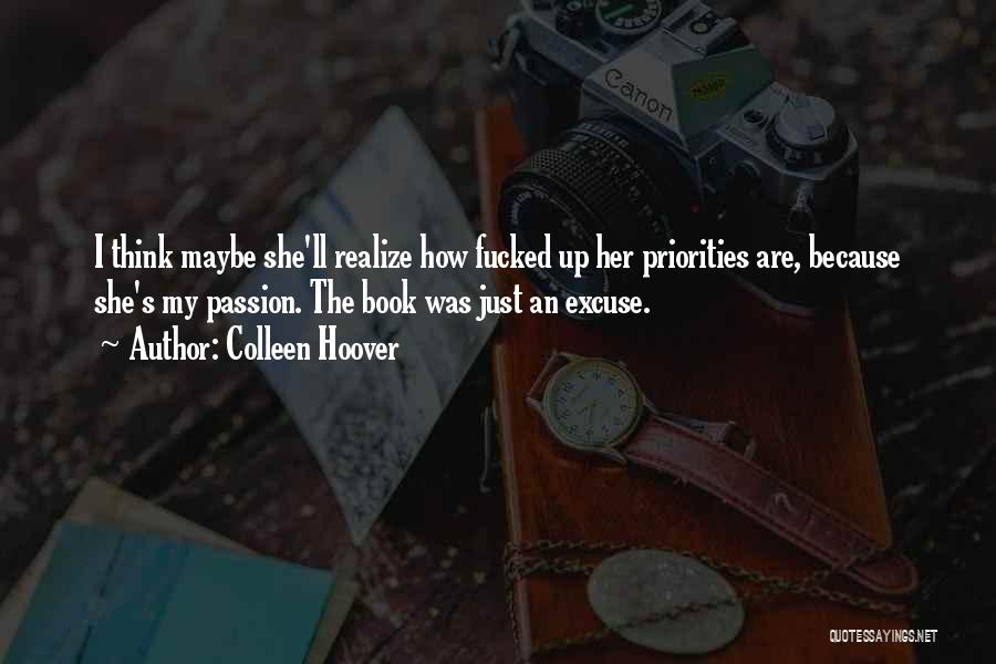 Colleen Hoover Quotes: I Think Maybe She'll Realize How Fucked Up Her Priorities Are, Because She's My Passion. The Book Was Just An