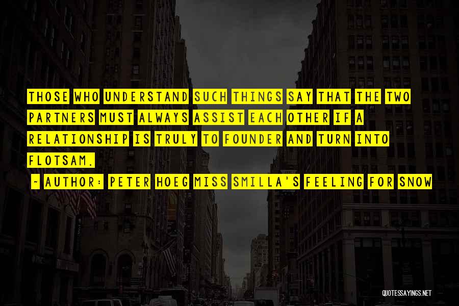 Peter Hoeg Miss Smilla's Feeling For Snow Quotes: Those Who Understand Such Things Say That The Two Partners Must Always Assist Each Other If A Relationship Is Truly