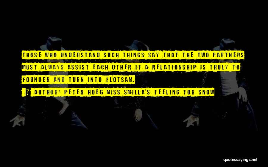 Peter Hoeg Miss Smilla's Feeling For Snow Quotes: Those Who Understand Such Things Say That The Two Partners Must Always Assist Each Other If A Relationship Is Truly