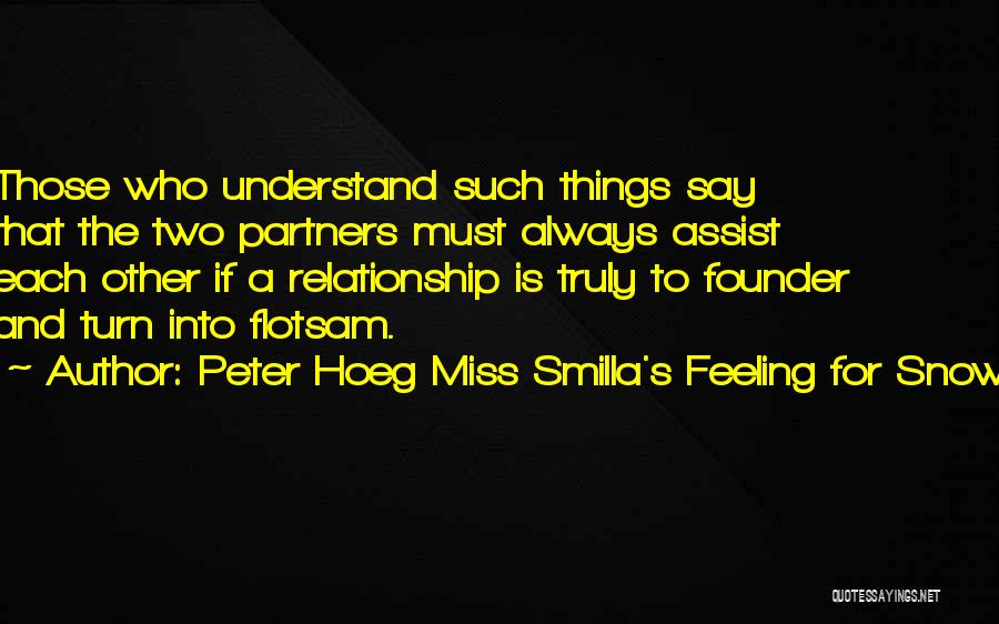 Peter Hoeg Miss Smilla's Feeling For Snow Quotes: Those Who Understand Such Things Say That The Two Partners Must Always Assist Each Other If A Relationship Is Truly