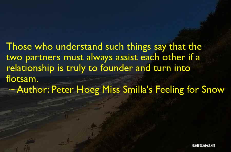 Peter Hoeg Miss Smilla's Feeling For Snow Quotes: Those Who Understand Such Things Say That The Two Partners Must Always Assist Each Other If A Relationship Is Truly