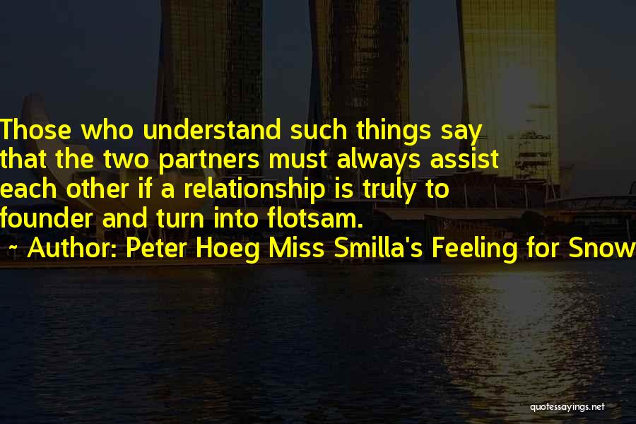 Peter Hoeg Miss Smilla's Feeling For Snow Quotes: Those Who Understand Such Things Say That The Two Partners Must Always Assist Each Other If A Relationship Is Truly