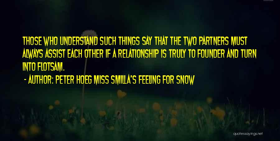 Peter Hoeg Miss Smilla's Feeling For Snow Quotes: Those Who Understand Such Things Say That The Two Partners Must Always Assist Each Other If A Relationship Is Truly