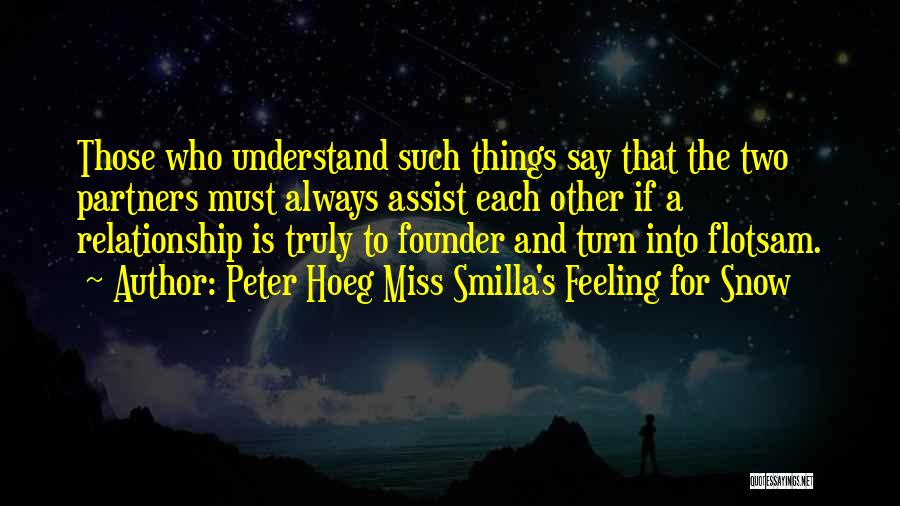 Peter Hoeg Miss Smilla's Feeling For Snow Quotes: Those Who Understand Such Things Say That The Two Partners Must Always Assist Each Other If A Relationship Is Truly