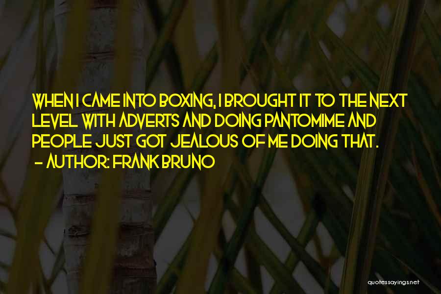 Frank Bruno Quotes: When I Came Into Boxing, I Brought It To The Next Level With Adverts And Doing Pantomime And People Just