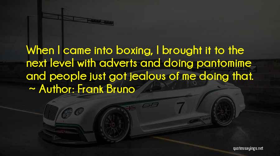 Frank Bruno Quotes: When I Came Into Boxing, I Brought It To The Next Level With Adverts And Doing Pantomime And People Just