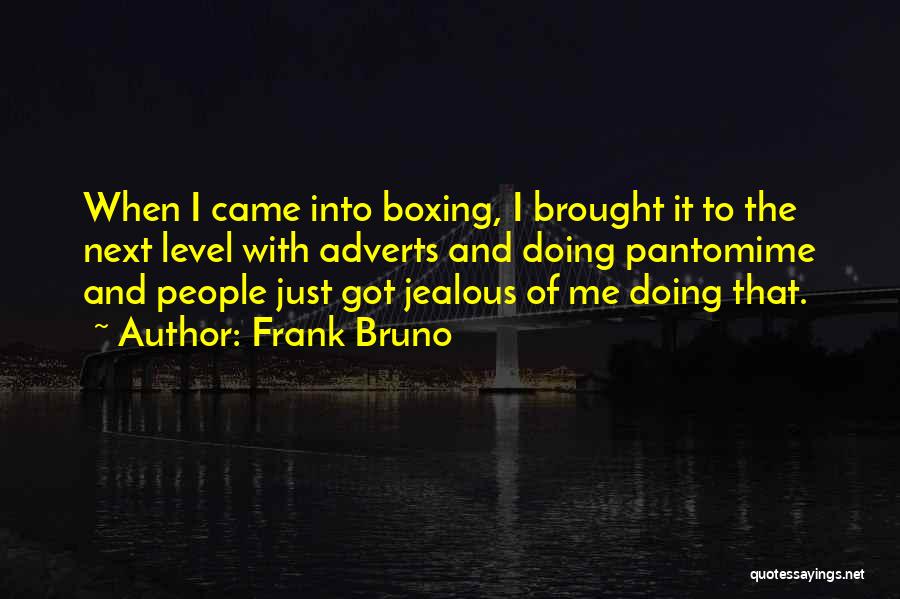 Frank Bruno Quotes: When I Came Into Boxing, I Brought It To The Next Level With Adverts And Doing Pantomime And People Just