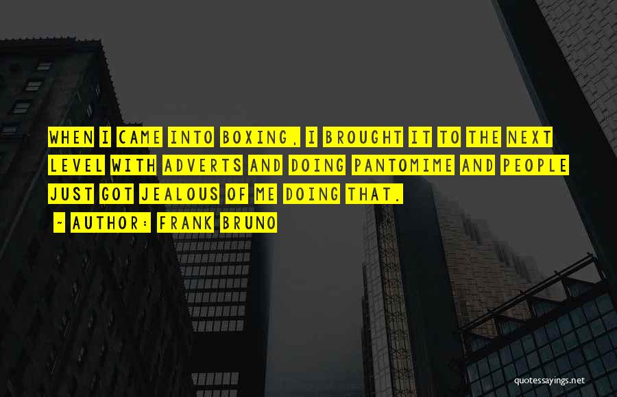 Frank Bruno Quotes: When I Came Into Boxing, I Brought It To The Next Level With Adverts And Doing Pantomime And People Just