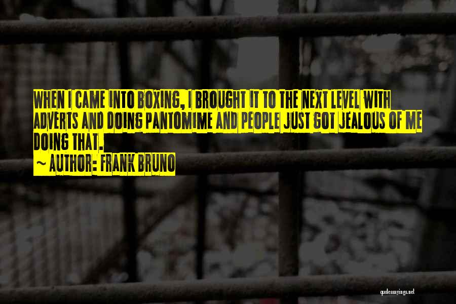 Frank Bruno Quotes: When I Came Into Boxing, I Brought It To The Next Level With Adverts And Doing Pantomime And People Just