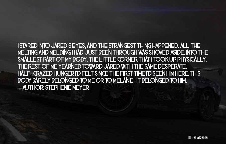 Stephenie Meyer Quotes: I Stared Into Jared's Eyes, And The Strangest Thing Happened. All The Melting And Melding I Had Just Been Through