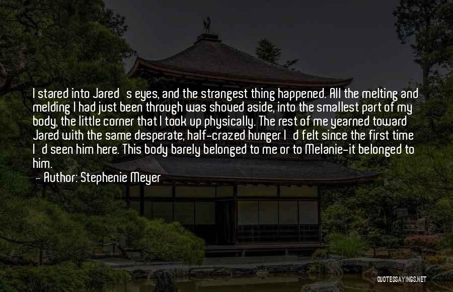 Stephenie Meyer Quotes: I Stared Into Jared's Eyes, And The Strangest Thing Happened. All The Melting And Melding I Had Just Been Through