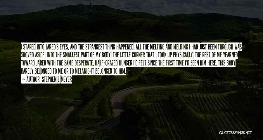 Stephenie Meyer Quotes: I Stared Into Jared's Eyes, And The Strangest Thing Happened. All The Melting And Melding I Had Just Been Through