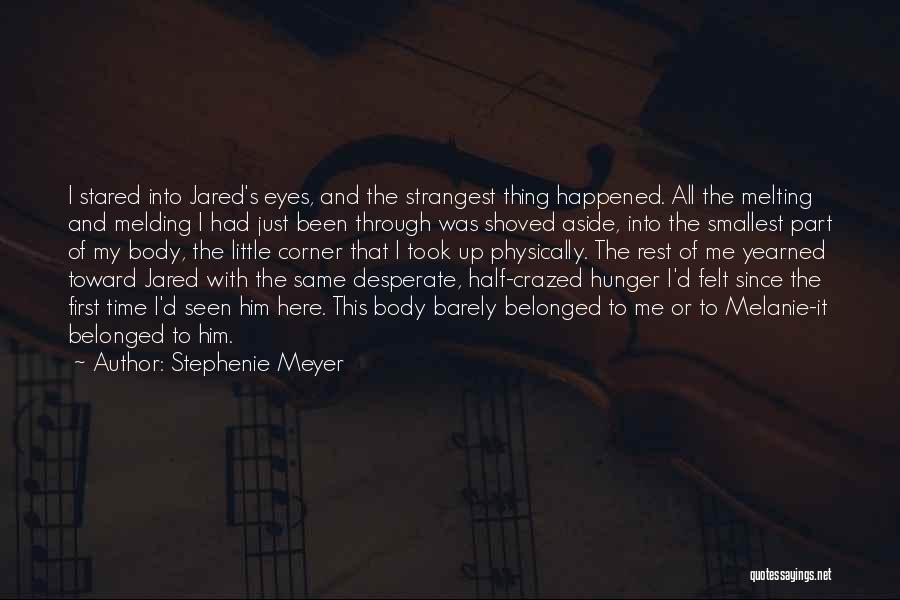 Stephenie Meyer Quotes: I Stared Into Jared's Eyes, And The Strangest Thing Happened. All The Melting And Melding I Had Just Been Through