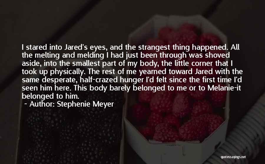 Stephenie Meyer Quotes: I Stared Into Jared's Eyes, And The Strangest Thing Happened. All The Melting And Melding I Had Just Been Through