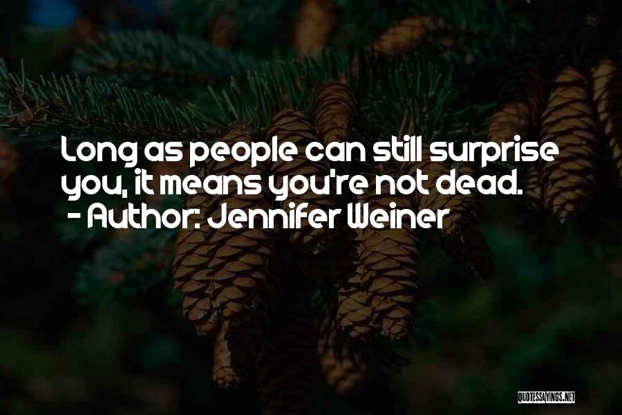 Jennifer Weiner Quotes: Long As People Can Still Surprise You, It Means You're Not Dead.
