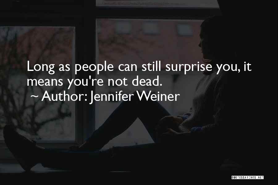 Jennifer Weiner Quotes: Long As People Can Still Surprise You, It Means You're Not Dead.