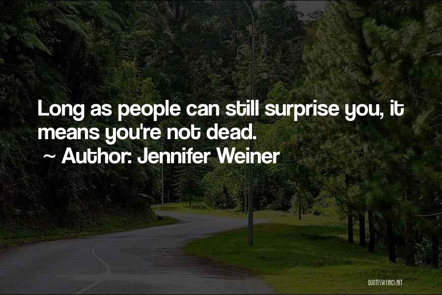 Jennifer Weiner Quotes: Long As People Can Still Surprise You, It Means You're Not Dead.